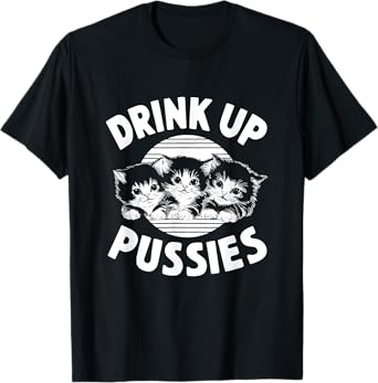 Fun Cat Dad Drinking Shirt Adult Humor Mens Drink Up Pussies T-Shirt