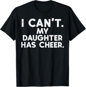 I Cant My Daughter Has Cheer Cheerleader Dad Mom Men Women T-Shirt