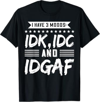 I Have 3 Moods IDK, IDC And IDGAF T-Shirt