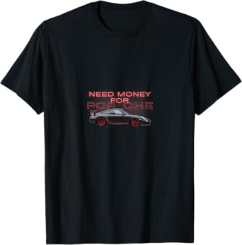 Funny Car Enthusiast Apparel - "Need Money for Por_che" T-Shirt