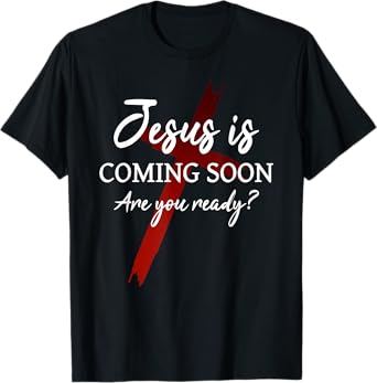 Jesus is coming soon Ready? God Christians Faith T-Shirt