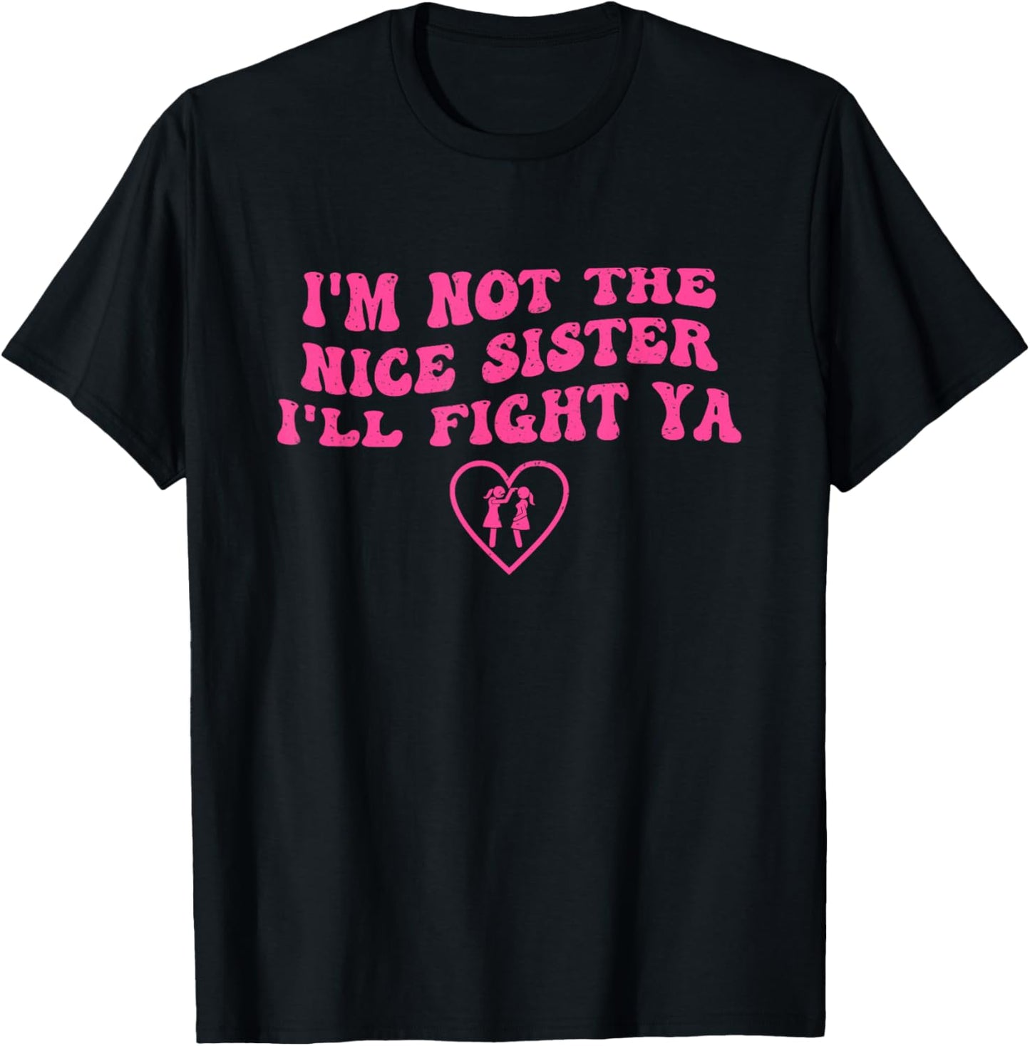 I'm Not The Nice Sister I'll Fight Ya Design T-Shirt