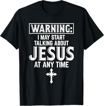 Warning I May Start Talking About Jesus At Any Time Gift T-Shirt