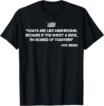 Goats Are Like Mushrooms Funny Joe Biden Quote Saying T-Shirt