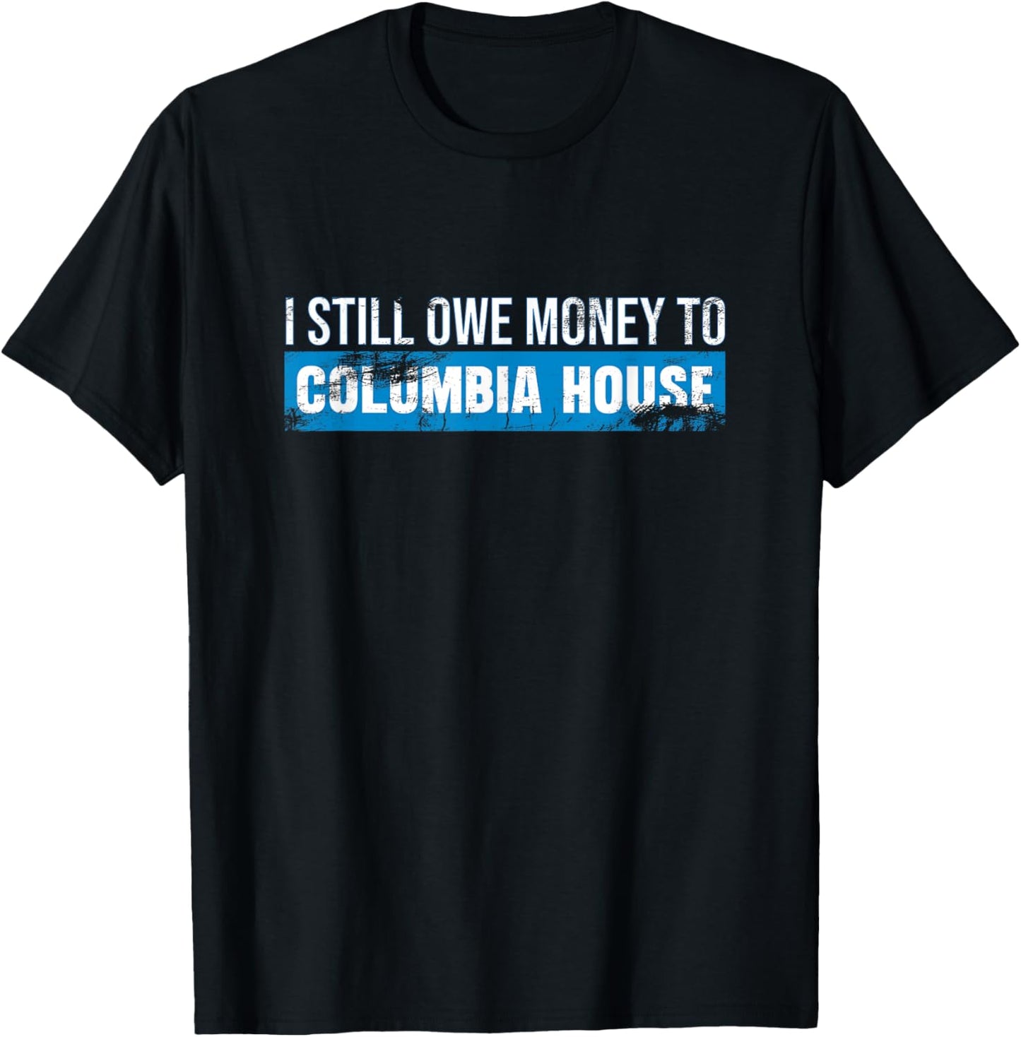I Still Owe Money To Columbia House T-Shirt