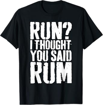 Run I Thought You Said Rum Shirt Funny Men Women Drinking T-Shirt