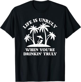 Life Is Unruly When You're Drinkin' Truly Claw Ain't No Laws T-Shirt
