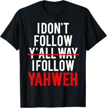 I Don't Follow Y'all Way I Follow Yahweh Christian Believer T-Shirt