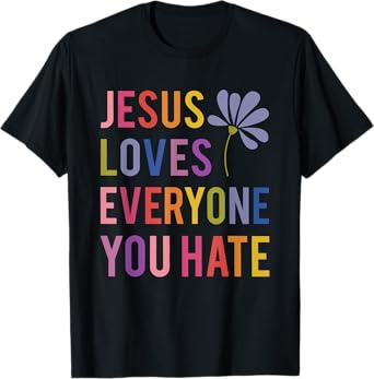 jesus loves everyone you hate religious christian funny T-Shirt