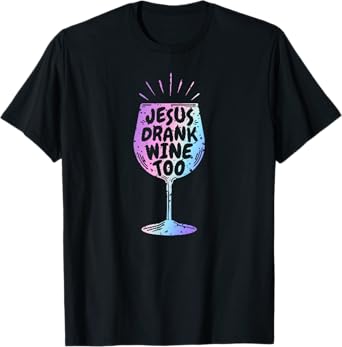 Jesus Drank Wine Tshirt Funny Christian Gift For Wine Lovers T-Shirt