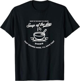 What's the Soup Di Jour? It's the soup of the day T-Shirt
