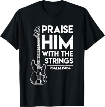 Praise Him - Christian Worship - Bass Guitar Player T-shirt T-Shirt