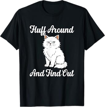 Funny Cat Fluff Around And Find Out T-Shirt for Men Women