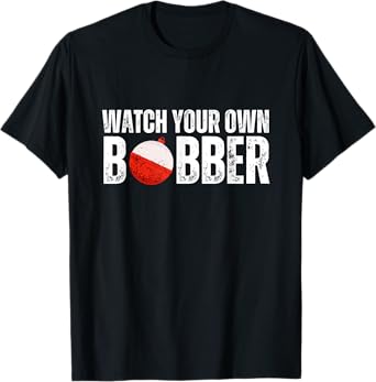 Watch your own bobber T-Shirt