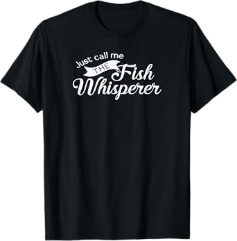 Just call me the fish whisperer funny fishing T-shirt