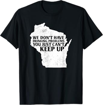 Funny Sayings Drinking State Pride Map Wisconsin Meme T-Shirt