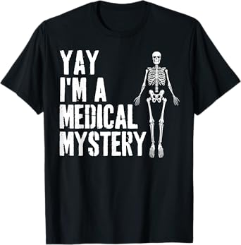 Yay I'm A Medical Mystery Funny Chronic Pain Adults Humor T-Shirt