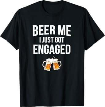 Beer Me I Just Got Engaged, funny engagement T-Shirt