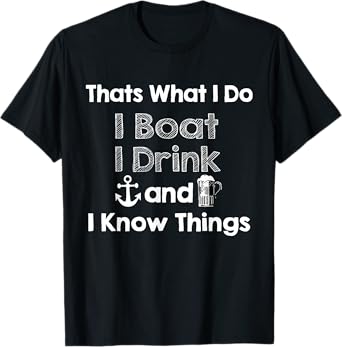 Thats what I do I boat I drink and I know things Beer Gift T-Shirt