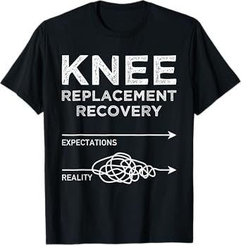Knee Replacement Recovery Expectations Reality Funny Saying T-Shirt