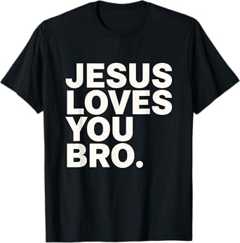 Jesus Loves You Bro Christian Faith Belief Support T-Shirt