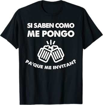 Si Saben como me Pongo para que me Invitan Funny Drinking T-Shirt