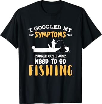 I googled my symptoms turned out I just need to go fishing T-Shirt