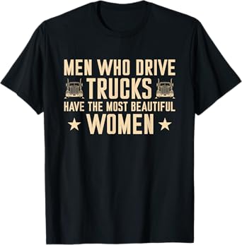 Men Who Drive Trucks Have The Most Beautiful Women Trucker T-Shirt