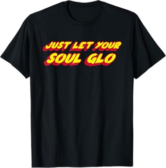 Just Let Your Soul Glo | 1980's comedy movie funny T-Shirt