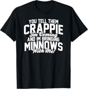 You Tell them Crappie Im Coming and Im Bringing Minnows T-Shirt