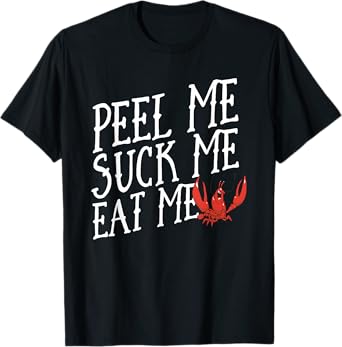 Funny Crawfish Boil T-Shirt; Peel Me Suck Me Eat Me Shirt
