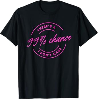 There's A 99% Chance That I Don't Care T-Shirt