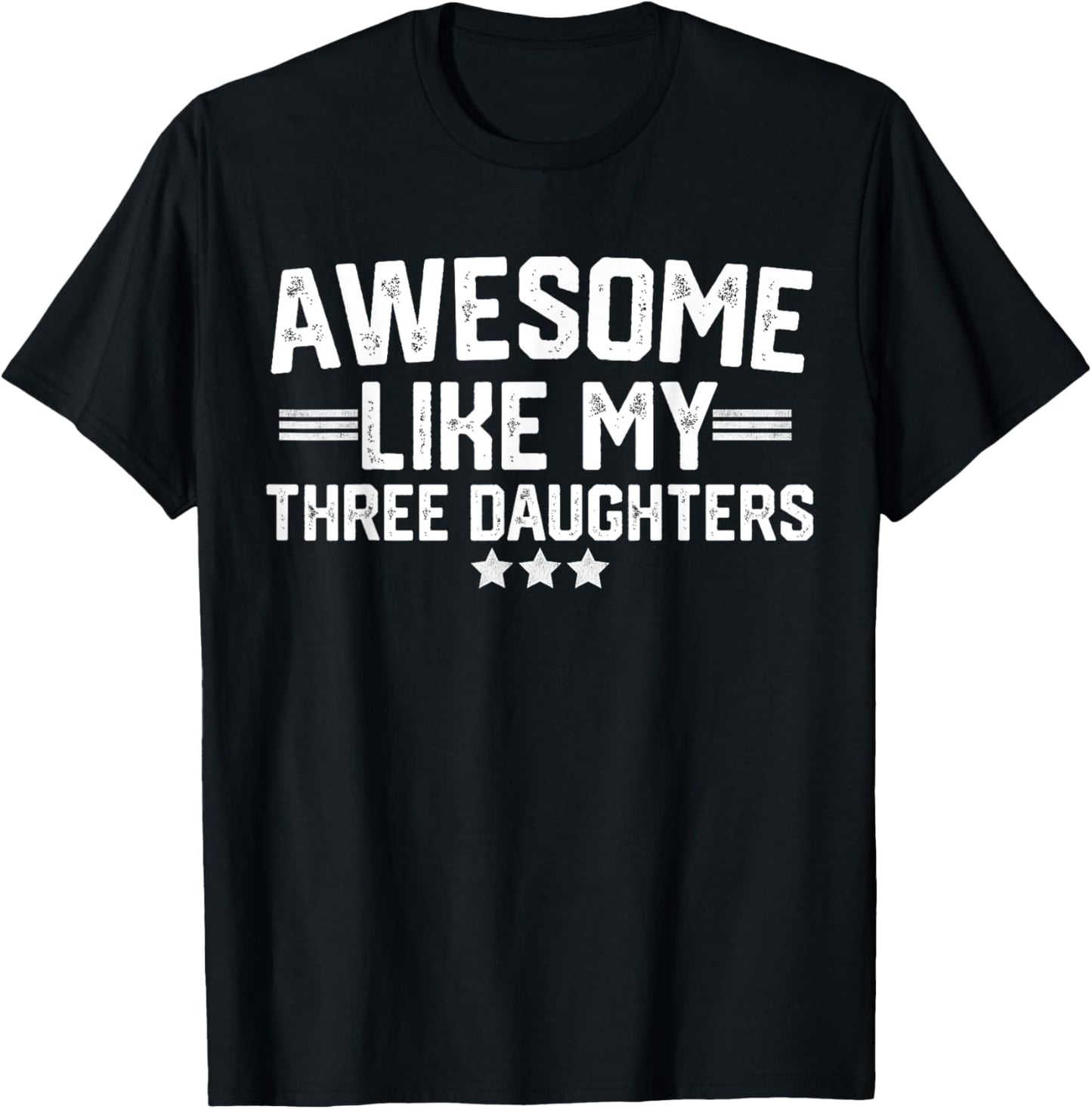 Awesome Like My Three Daughters Fathers Day Dad Of 3 Daddy T-Shirt