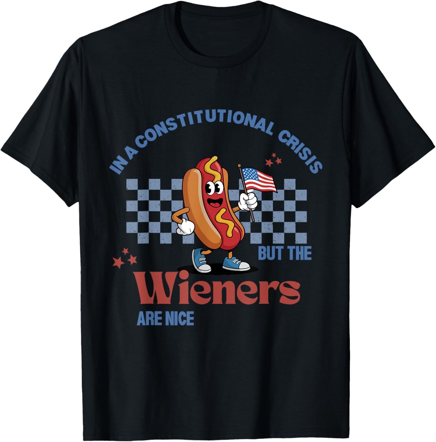 Funny In A Constitutional Crisis But The Wieners Are Nice T-Shirt