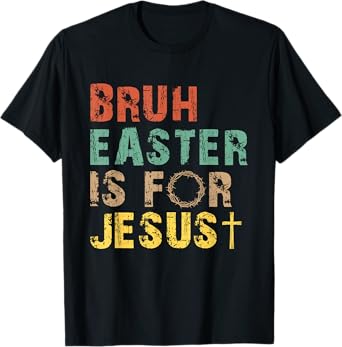 Bruh Easter Is For Jesus Christian Religious Men Women Kids T-Shirt