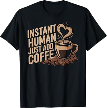 Instant Human Just Add Coffee T-Shirt