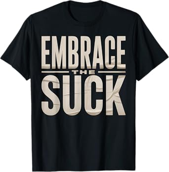 Embrace Suck Funny Sarcastic Graphic Novelty Humor T-Shirt