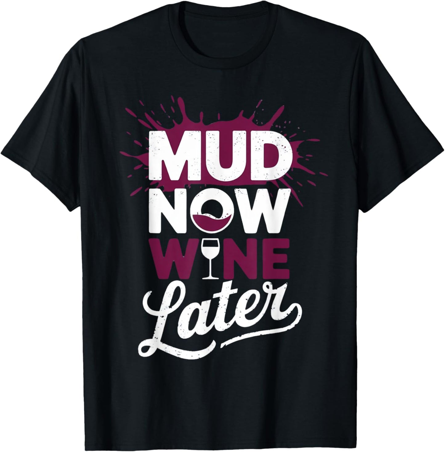 Mud Now Wine Later | Mud Run for Women Girl Mud Run T-Shirt