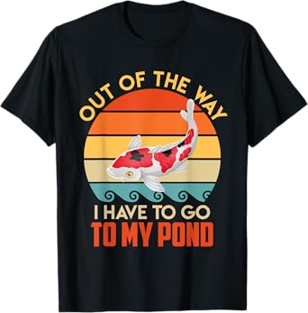 Out of the way I have to go to my koi pond T-Shirt