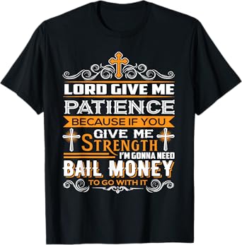 Lord Give Me Patience cause If You Give Me Strength T-Shirt