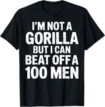 Iām Not A Gorilla But I Can Beat Off A Hundred Men funny T-Shirt