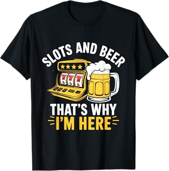 Slots and Beer That's Why I'm Here Slot Machine Men Women T-Shirt