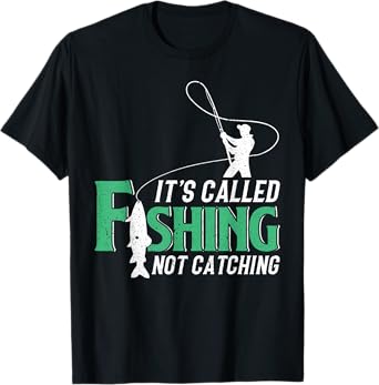Its Called Fishing Not Catching Gift For A Fisherman T-Shirt