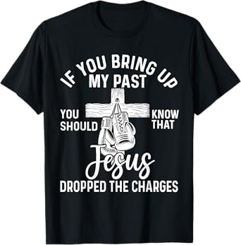 if you bring up my past Jesus christian Faith Believer T-Shirt