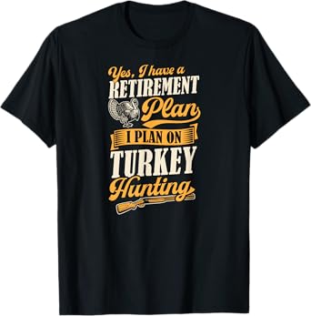 Yes I Have A Retirement Plan I Plan On Turkey Hunting T-Shirt