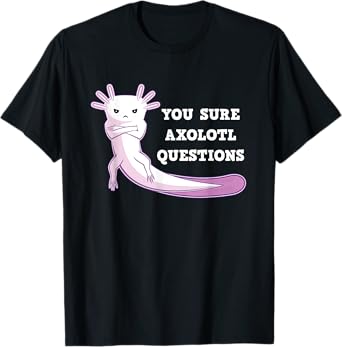 You Sure Axolotl Questions T-Shirt Kawaii Axolotls Tee Gift T-Shirt