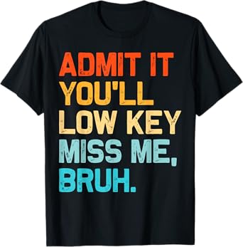 Admit It You'll Low Key Miss Me Bruh End Of The Year Teacher T-Shirt
