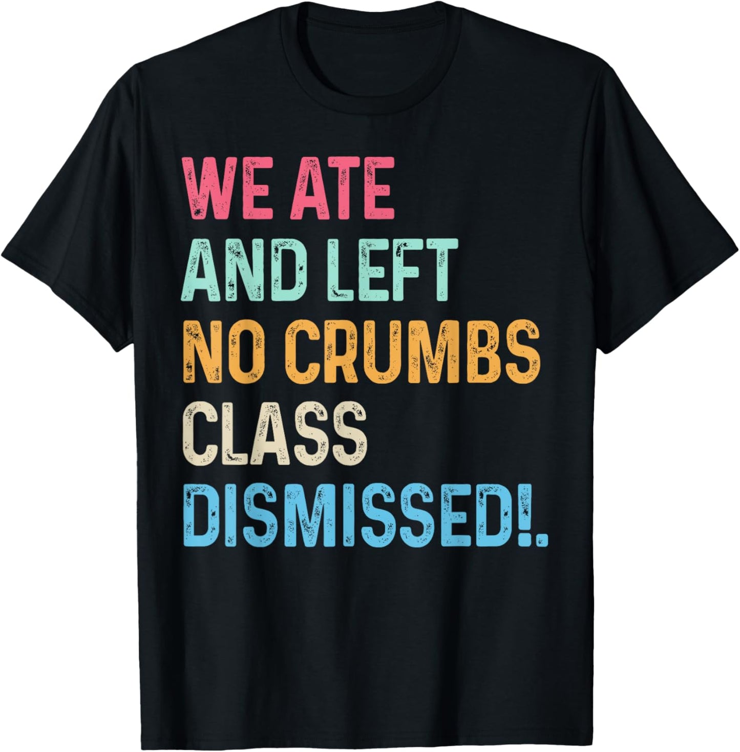 We Ate No Crumbs Class Dismissed End of School Year Teacher T-Shirt