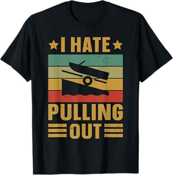 Funny Boating Quote I hate pulling out for boat captain T-Shirt