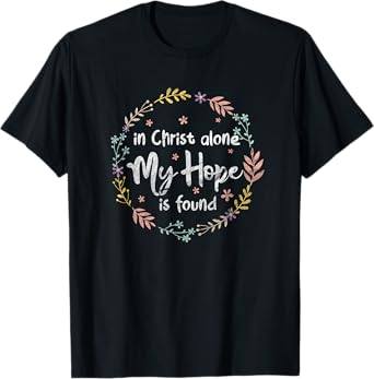 In Christ Alone My Hope Is Found Christian Religious Faith T-Shirt